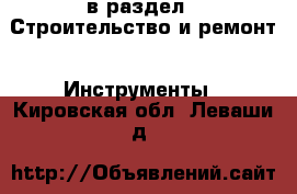  в раздел : Строительство и ремонт » Инструменты . Кировская обл.,Леваши д.